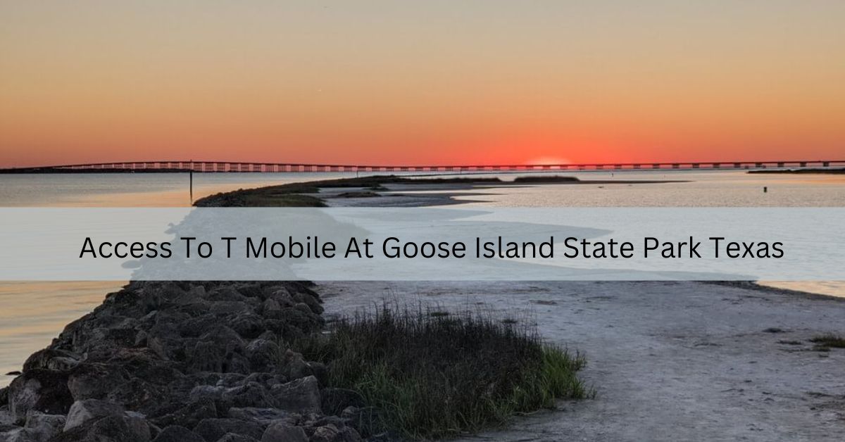 Access To T Mobile At Goose Island State Park Texas