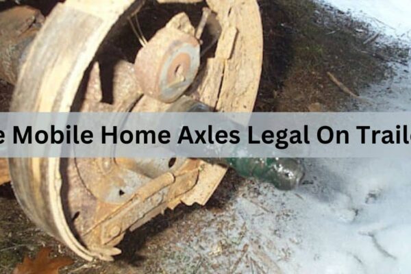 Are Mobile Home Axles Legal On Trailors