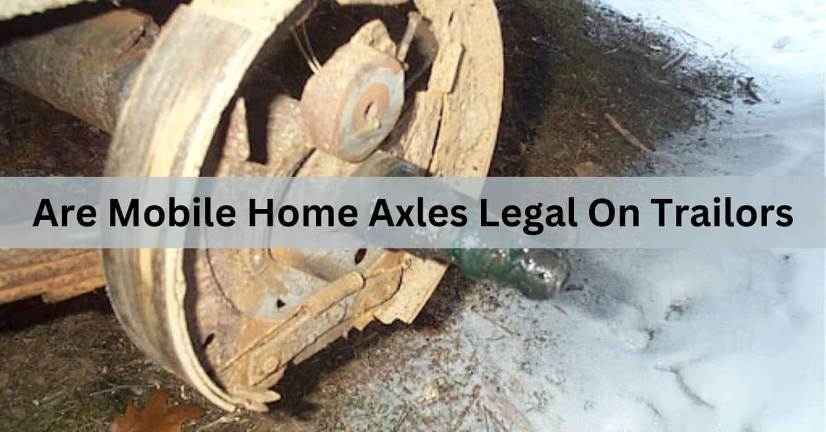 Are Mobile Home Axles Legal On Trailors