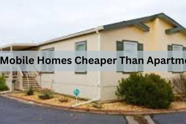 Are Mobile Homes Cheaper Than Apartments