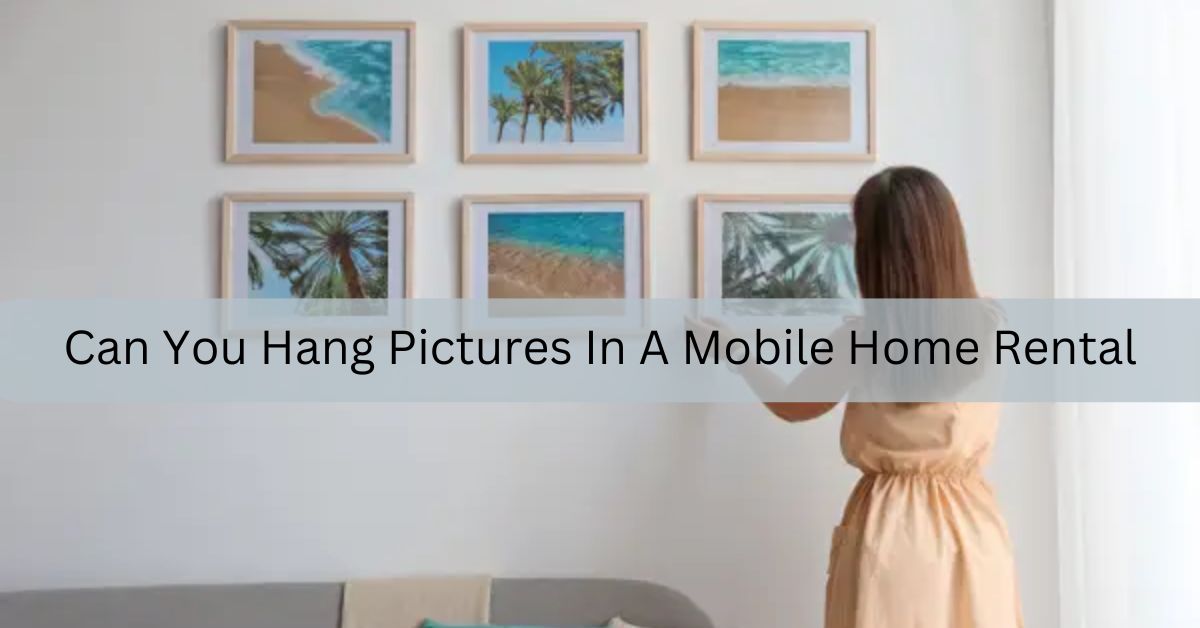 Can You Hang Pictures In A Mobile Home Rental