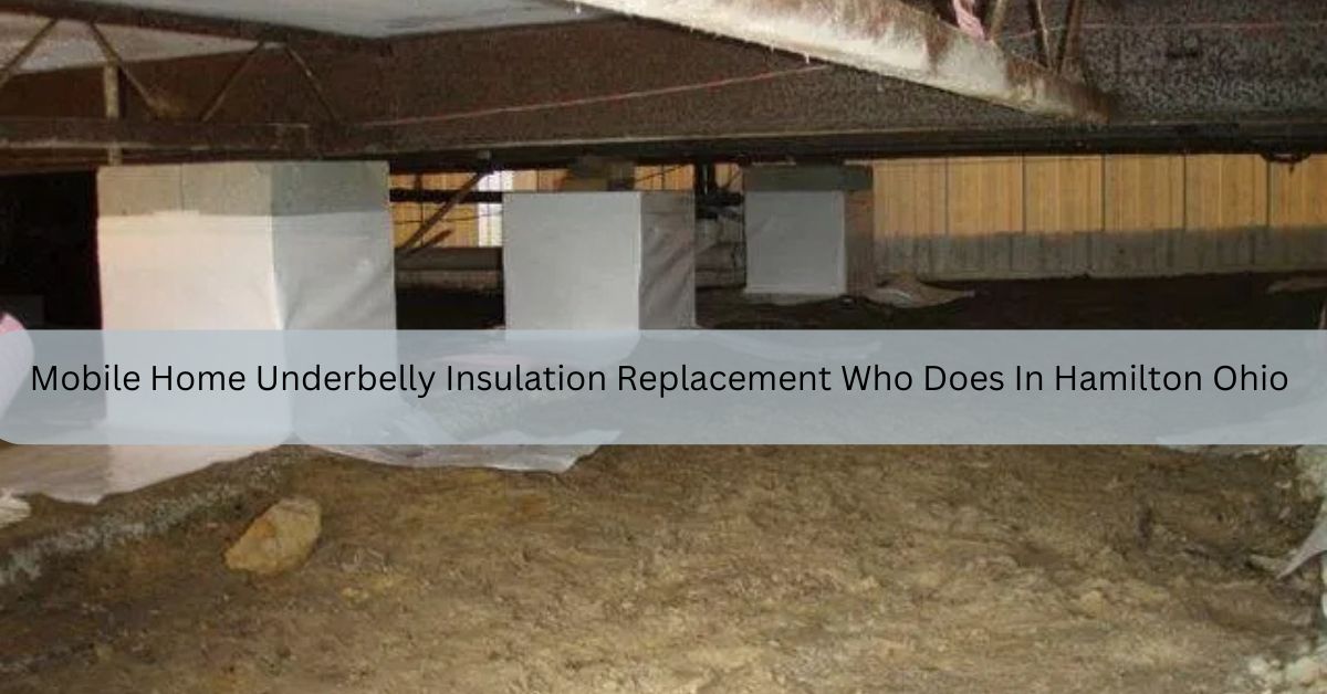 Mobile Home Underbelly Insulation Replacement Who Does In Hamilton Ohio