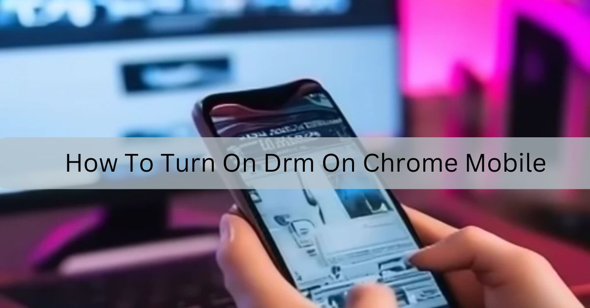 How To Turn On Drm On Chrome Mobile